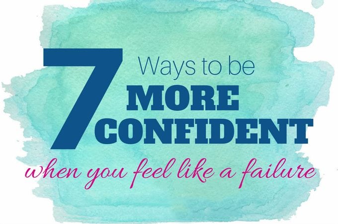 7 Ways To Be More Confident When You Feel Like a Failure