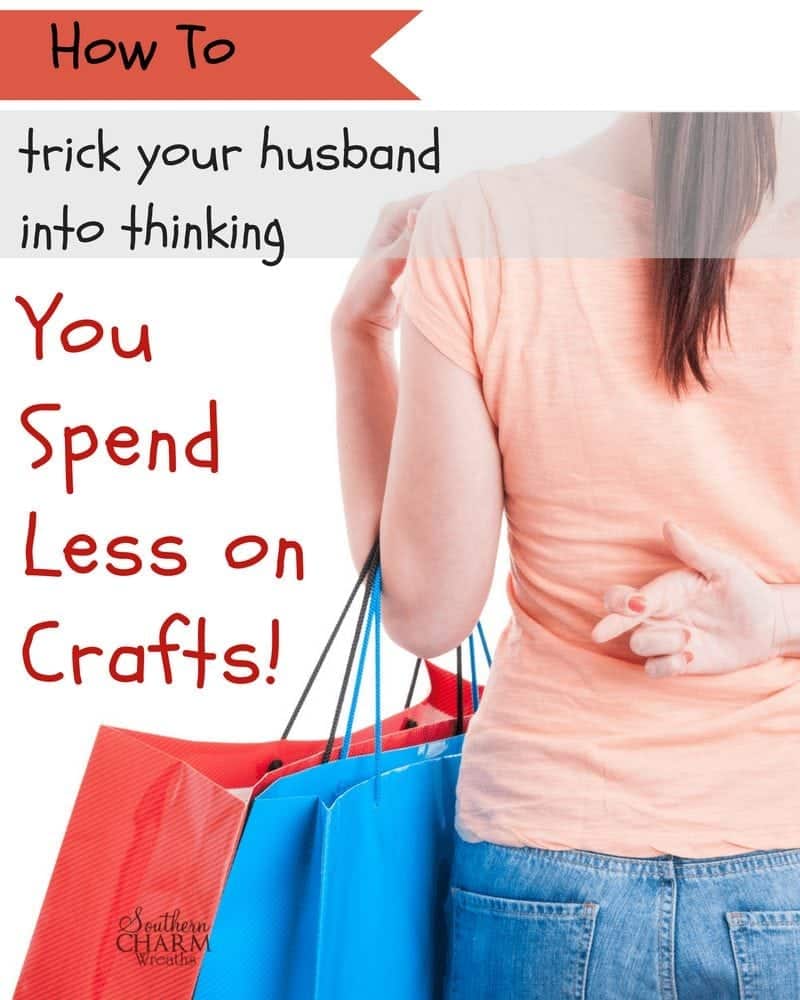 How to trick your husband into thinking you spend less on crafts.